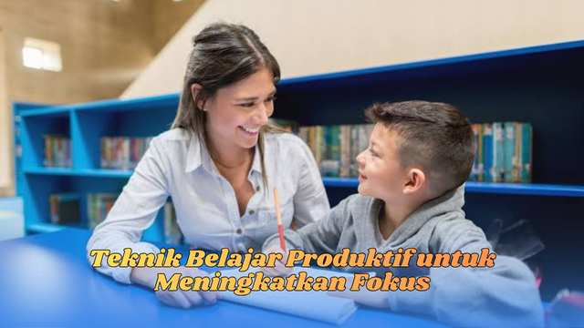 Teknik Belajar Produktif untuk Meningkatkan Fokus